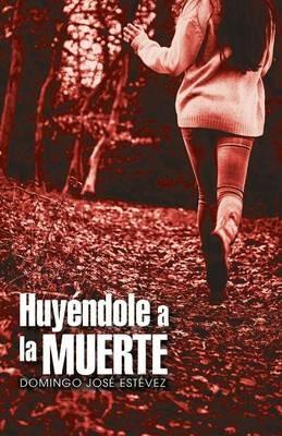 Huyendole a la Muerte - Domingo Jose Estevez - cover