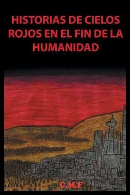 Historias de Cielos Rojos En El Fin de la Humanidad - C M F - cover