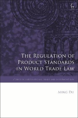 The Regulation of Product Standards in World Trade Law - Ming Du - cover