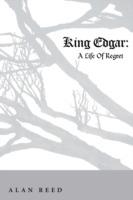 King Edgar: A Life Of Regret - Alan Reed - cover