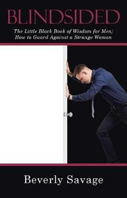 Blindsided: The Little Black Book of Wisdom for Men; How to Guard Against a Strange Woman - Beverly Savage - cover