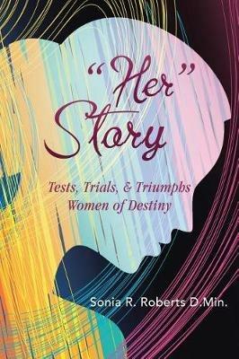 Her Story: Tests, Trials, & Triumphs Women of Destiny - Sonia R Roberts D Min - cover