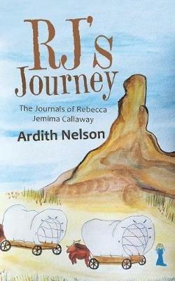 Rj'S Journey: The Journals of Rebecca Jemima Callaway - Ardith Nelson - cover