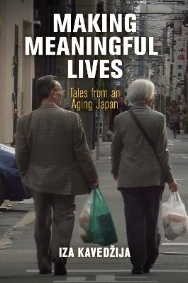Making Meaningful Lives: Tales from an Aging Japan - Iza Kavedžija - cover