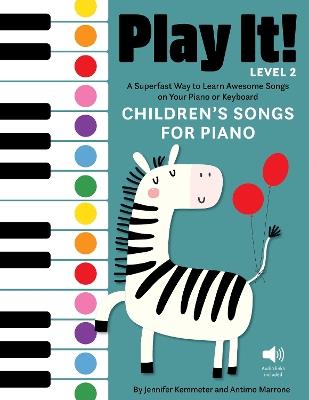 Play It! Children's Songs for Piano (Level 2): A Superfast Way to Learn Awesome Songs on Your Piano or Keyboard - Jennifer Kemmeter,Antimo Marrone - cover