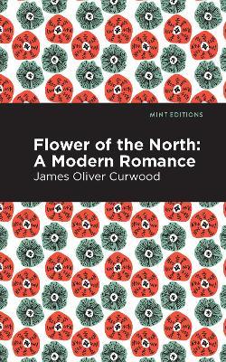 Flower of the North: A Modern Romance - James Oliver Curwood - cover