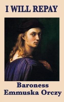 I Will Repay: A Classic Historical Adventure of the French Revolution - Emmuska Orczy - cover
