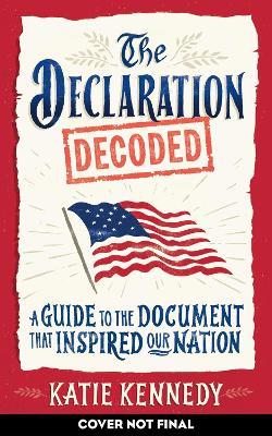The Declaration Decoded: A Guide to the Document that Inspired Our Nation - Katie Kennedy - cover