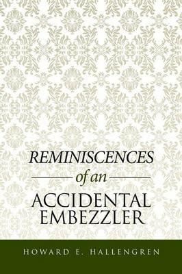 Reminiscences of an Accidental Embezzler - Howard E Hallengren - cover