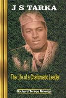 JS Tarka: The Life of a Charismatic Leader - Richard Tersoo Mnenga - cover