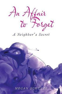 An Affair to Forget: A Neighbor's Secret - Megan Schulze - cover