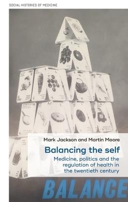 Balancing the Self: Medicine, Politics and the Regulation of Health in the Twentieth Century - cover