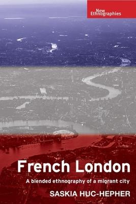 French London: A Blended Ethnography of a Migrant City - Saskia Huc-Hepher - cover
