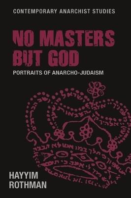 No Masters but God: Portraits of Anarcho-Judaism - Hayyim Rothman - cover