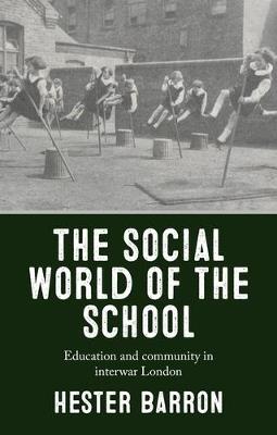 The Social World of the School: Education and Community in Interwar London - Hester Barron - cover