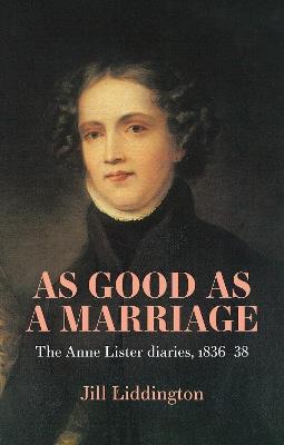 As Good as a Marriage: The Anne Lister Diaries 1836–38 - Jill Liddington - cover