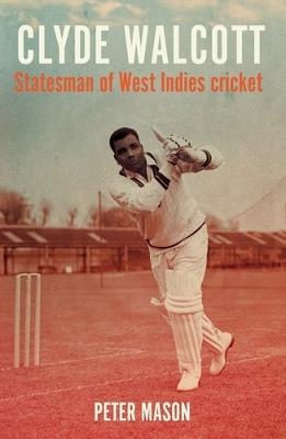 Clyde Walcott: Statesman of West Indies Cricket - Peter Mason - cover