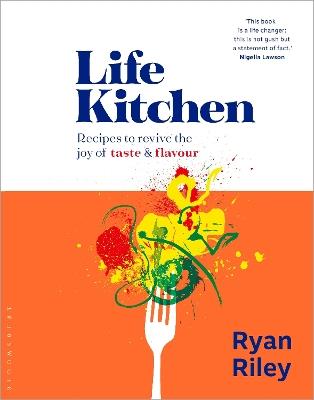 Life Kitchen: Quick, easy, mouth-watering recipes to revive the joy of eating - Ryan Riley - cover