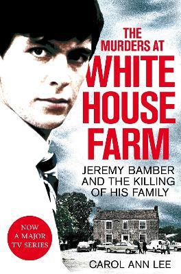 The Murders at White House Farm: Jeremy Bamber and the killing of his family. The definitive investigation. - Carol Ann Lee - cover