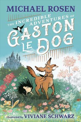The Incredible Adventures of Gaston le Dog: A magical and funny illustrated story celebrating friendship and bravery, perfect for sharing with children 7+ - Michael Rosen - cover