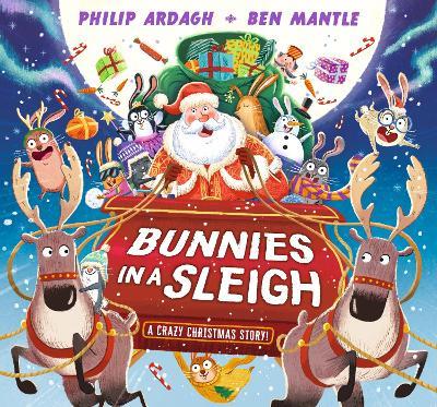 Bunnies in a Sleigh: A Crazy Christmas Story!: A laugh-out-loud, rhyming Christmas picture book gift for 2-5 year olds – filled with cheeky bunnies on a Christmas Eve adventure in Santa’s sleigh! - Philip Ardagh - cover