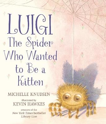 Luigi, the Spider Who Wanted to Be a Kitten: A delightfully fuzzy picture book from the bestselling duo of Library Lion - Michelle Knudsen - cover