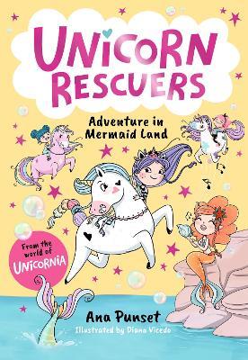 Unicorn Rescuers: Adventure in Mermaid Land: Unicorn-rescuing fun with three brave best friends from Unicornia - for girls and boys age 5, 6, 7, 8, 9 - Ana Punset - cover