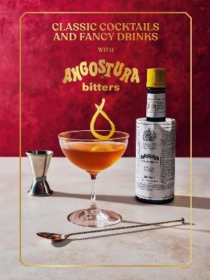 Classic Cocktails and Fancy Drinks: With Angostura Bitters - Angostura Limited - cover