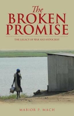 The Broken Promise: The Legacy of War and Hypocrisy - Mabior P Mach - cover