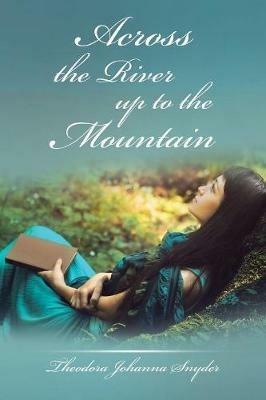 Across the River up to the Mountain - Theodora Johanna Snyder - cover
