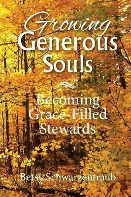 Growing Generous Souls: Becoming Grace-Filled Stewards - Betsy Schwarzentraub - cover