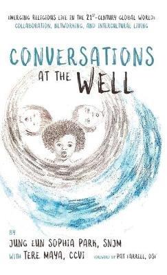 Conversations at the Well: Emerging Religious Life in the 21st-Century Global World: Collaboration, Networking, and Intercultural Living - Jung Eun Sophia Park,Teresa Maya - cover
