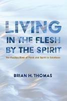 Living in the Flesh by the Spirit - Brian H Thomas - cover