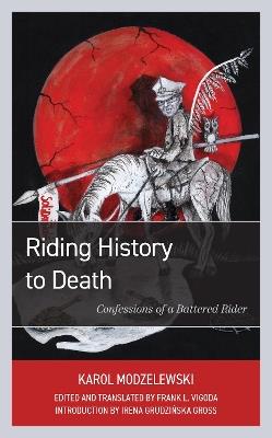 Riding History to Death: Confessions of a Battered Rider - Karol Modzelewski - cover