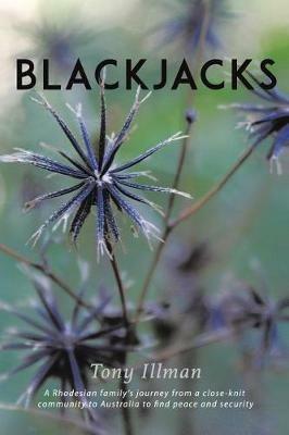 Blackjacks: A Rhodesian Family's Journey from a Close-Knit Community to Australia to Find Peace and Security - Tony Illman - cover