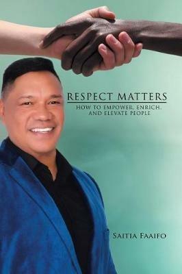 Respect Matters: How to Empower, Enrich, and Elevate People - Saitia Faaifo - cover