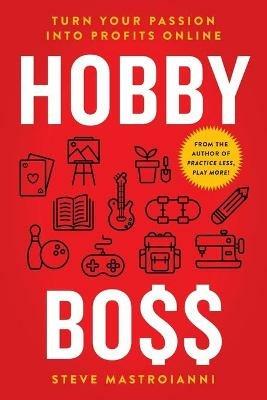 Hobby Boss: Turn Your Passion into Profits Online - Steve Mastroianni - cover