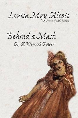 Behind a Mask, or, A Woman's Power - Louisa May Alcott - cover