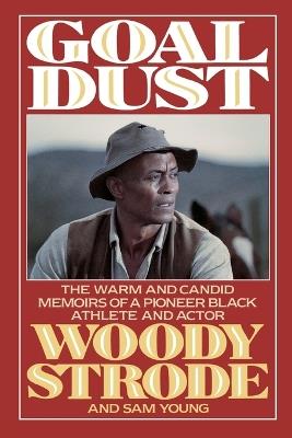 Goal Dust: The Warm and Candid Memoirs of a Pioneer Black Athlete and Actor - Woody Strode,Sam Young - cover