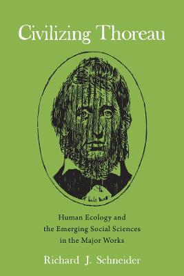 Civilizing Thoreau: Human Ecology and the Emerging Social Sciences in the Major Works - Richard J. Schneider - cover