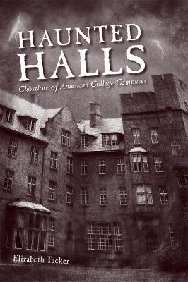 Haunted Halls: Ghostlore of American College Campuses - Elizabeth Tucker - cover