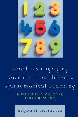 Teachers Engaging Parents and Children in Mathematical Learning: Nurturing Productive Collaboration - Regina M. Mistretta - cover