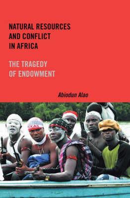 Natural Resources and Conflict in Africa: The Tragedy of Endowment - Abiodun Alao - cover