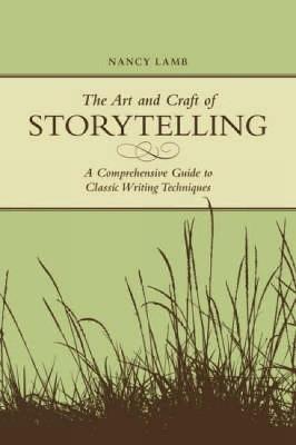 The Art and Craft of Storytelling: A Comprehensive Guide to Classic Writing Techniques - Nancy Lamb - cover