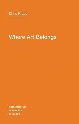 Where Art Belongs - Chris Kraus - cover