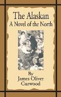 The Alaskan: A Novel of the North - James Oliver Curwood - cover
