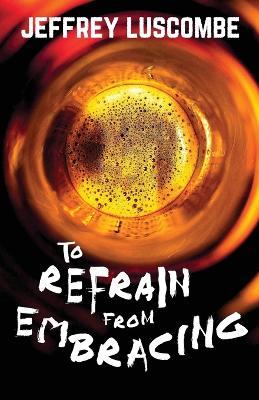 To Refrain from Embracing - Jeffrey Luscombe - cover