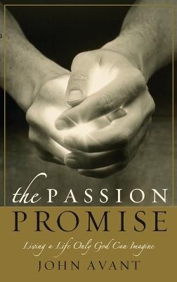 The Passion Promise: Living a Life Only God Can Imagine - John Avant - cover