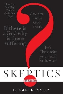 Skeptics Answered: Handling Tough Questions About the Christian Faith - D James Kennedy - cover