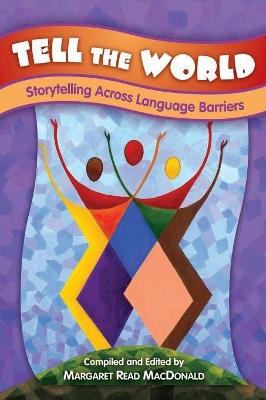 Tell the World: Storytelling Across Language Barriers - Margaret Read MacDonald - cover